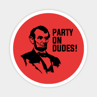 Party on dudes!  - Lincoln Magnet